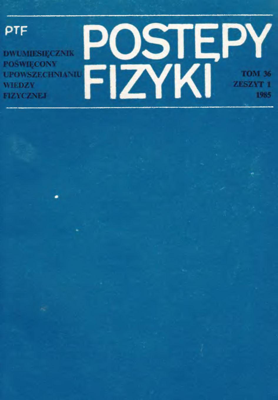 Postępy Fizyki 36 (1) 1985