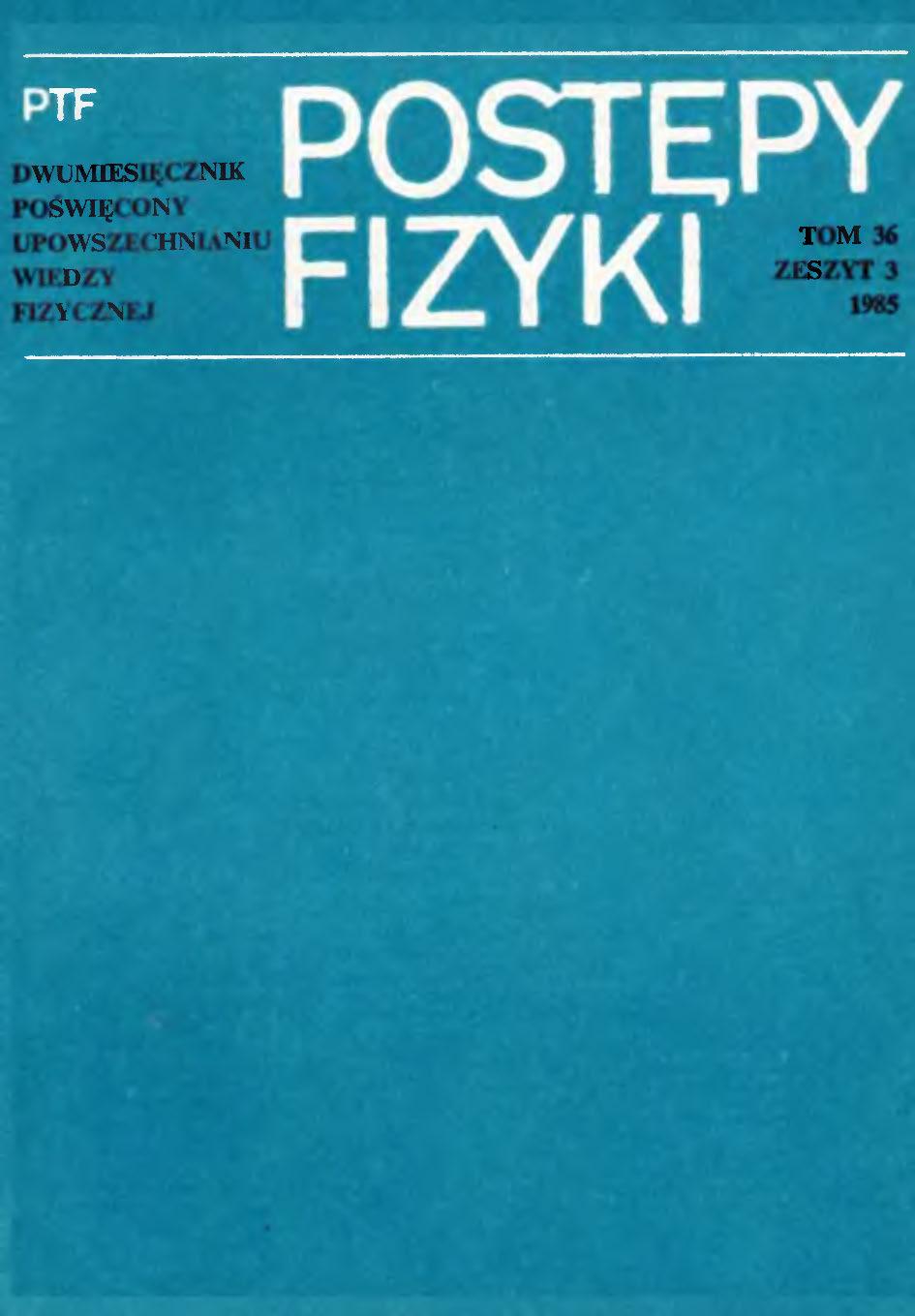 Postępy Fizyki 36 (3) 1985