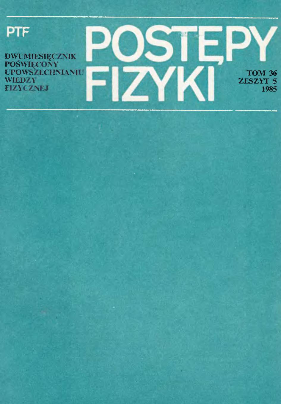 Postępy Fizyki 36 (5) 1985