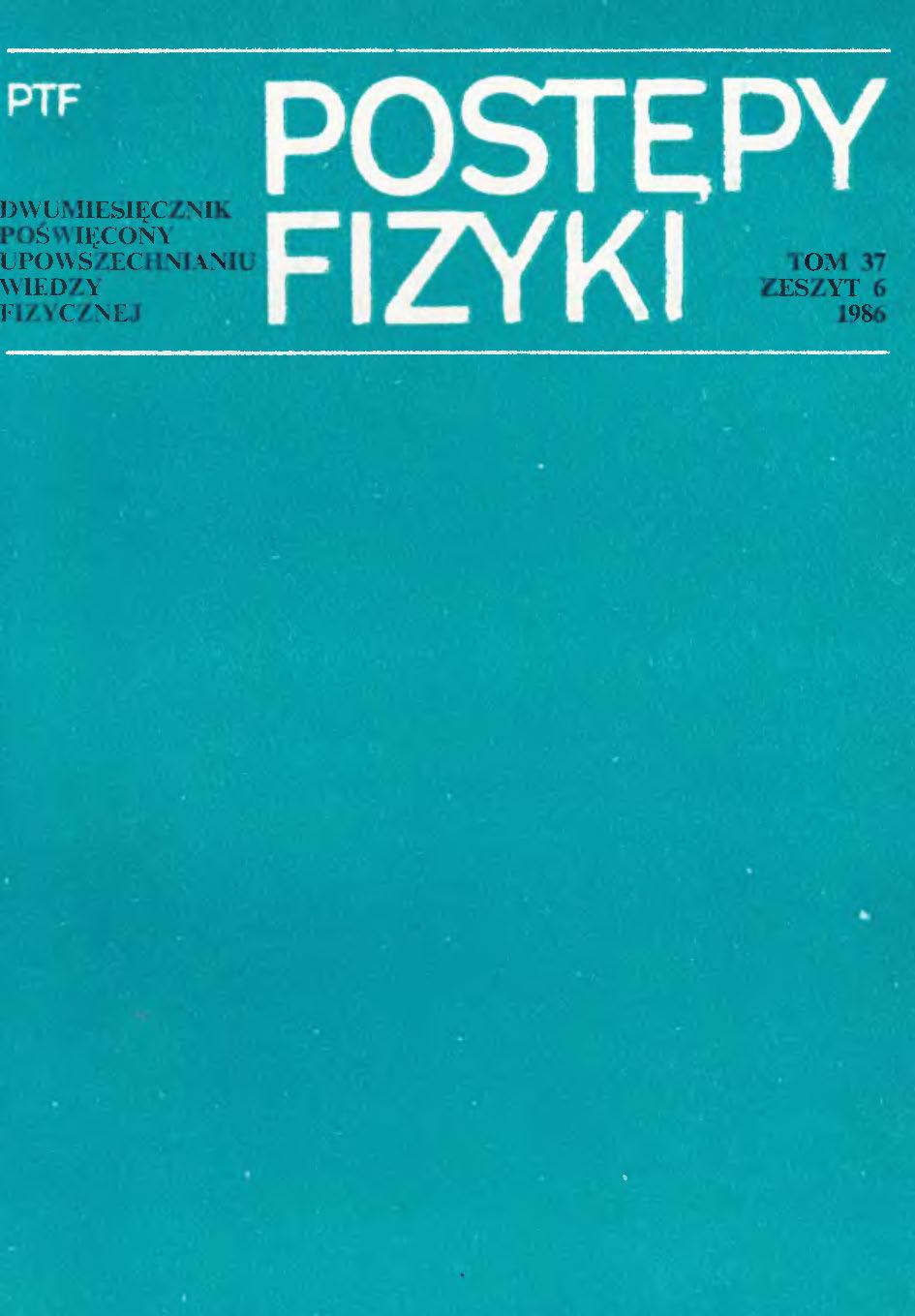 Postępy Fizyki 37 (6) 1986